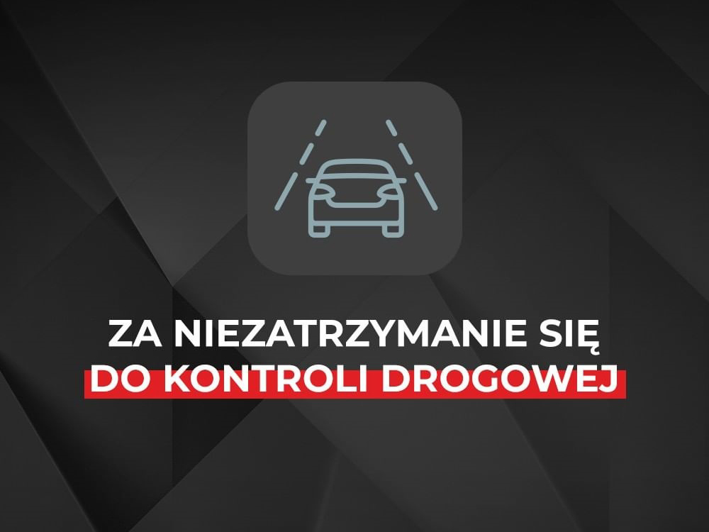 ZA NIEZATRZYMANIE SIĘ DO KONTROLI DROGOWEJ